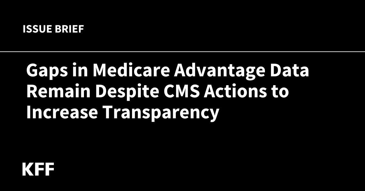 You are currently viewing Gaps in Medicare Advantage Data Remain Despite CMS Actions to Increase Transparency